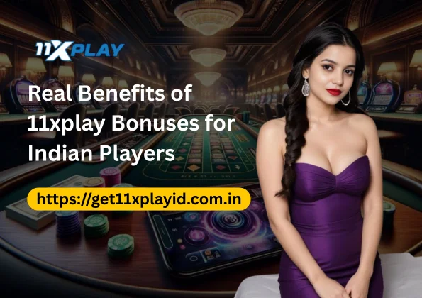 Real Benefits of 11xplay Bonuses for Indian Players