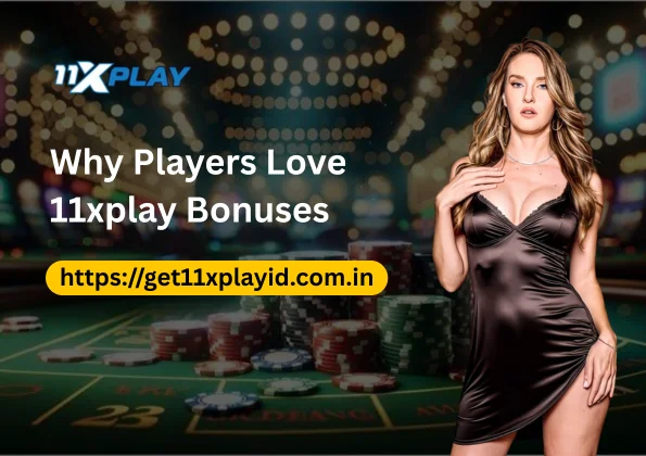 Why Players Love 11xplay Bonuses